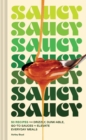 Saucy : 50 Recipes for Drizzly, Dunk-able, Go-To Sauces to Elevate Everyday Meals - eBook
