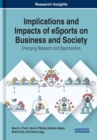 Implications and Impacts of eSports on Business and Society : Emerging Research and Opportunities - Book