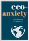 Eco-Anxiety (and What to Do About It) : Practical Tips to Allay Your Fears and Live a More Environmentally Friendly Life - eBook