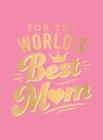 For the World's Best Mum : The Perfect Gift to Give to Your Mum - eBook