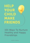 Help Your Child Make Friends : 101 Ways to Nurture Healthy and Happy Friendships - eBook