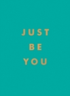 Just Be You : Inspirational Quotes and Awesome Affirmations for Staying True to Yourself - Book