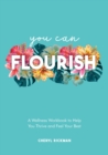 You Can Flourish : A Wellness Workbook to Help You Thrive and Feel Your Best - Book