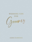 Wedding Tips for Grooms : Helpful Tips, Smart Ideas and Disaster Dodgers for a Stress-Free Wedding Day - Book