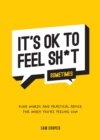 It's OK to Feel Sh*t (Sometimes) : Kind Words and Practical Advice for When You're Feeling Low - Book