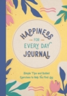 Happiness for Every Day Journal : Simple Tips and Guided Exercises to Help You Find Joy - Book