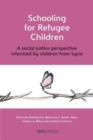 Schooling for Refugee Children : A Social Justice Perspective Informed by Children from Syria - Book