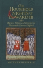 The Household Knights of Edward III : Warfare, Politics and Kingship in Fourteenth-Century England - eBook