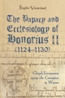 The Papacy and Ecclesiology of Honorius II (1124-1130) : Church Governance after the Concordat of Worms - eBook