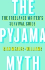 The Pyjama Myth : The Freelance Writer's Survival Guide - eBook