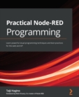 Practical Node-RED Programming : Learn powerful visual programming techniques and best practices for the web and IoT - eBook