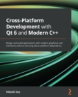 Cross-Platform Development with Qt 6 and Modern C++ : Design and build applications with modern graphical user interfaces without worrying about platform dependency - eBook