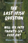 The Last Irish Question : Will Six into Twenty-Six Ever Go? - Book