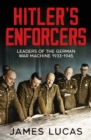 Hitler's Enforcers : Leaders of the German War Machine, 1939-45 - Book