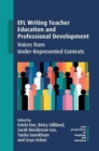 EFL Writing Teacher Education and Professional Development : Voices from Under-Represented Contexts - Book