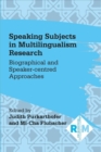 Speaking Subjects in Multilingualism Research : Biographical and Speaker-centred Approaches - Book