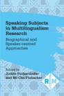 Speaking Subjects in Multilingualism Research : Biographical and Speaker-centred Approaches - eBook