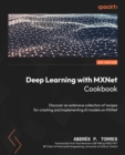 Deep Learning with MXNet Cookbook : Discover an extensive collection of recipes for creating and implementing AI models on MXNet - eBook