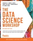 The Data Science Workshop : Learn how you can build machine learning models and create your own real-world data science projects - eBook