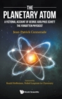 Planetary Atom, The: A Fictional Account Of George Adolphus Schott The Forgotten Physicist - Book