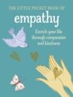 The Little Book of Empathy : Enrich Your Life Through Compassion and Kindness - Book