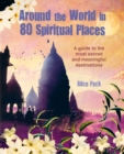 Around the World in 80 Spiritual Places : Discover the Wonder of Sacred and Meaningful Destinations - Book