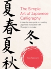 The Simple Art of Japanese Calligraphy : A Step-by-Step Guide to Creating Japanese Characters with 15 Projects to Make - Book