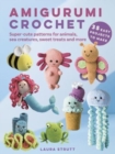 Amigurumi Crochet: 35 easy projects to make : Super-Cute Patterns for Animals, Sea Creatures, Sweet Treats and More - Book
