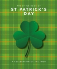The Little Book of St Patrick's Day : A compendium of craic about Ireland's famous festival - Book