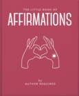 The Little Book of Affirmations : Uplifting Quotes and Positivity Practices - Book