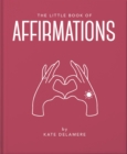 The Little Book of Affirmations : Uplifting Quotes and Positivity Practices - eBook