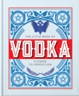 The Little Book of Vodka : Filtered to Perfection - Book