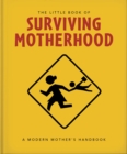 The Little Book of Surviving Motherhood : For Tired Parents Everywhere - eBook
