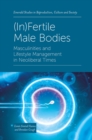 (In)Fertile Male Bodies : Masculinities and Lifestyle Management in Neoliberal Times - eBook