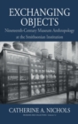 Exchanging Objects : Nineteenth-Century Museum Anthropology at the Smithsonian Institution - Book