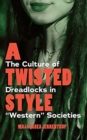 A Twisted Style : The Culture of Dreadlocks in “Western” Societies - Book