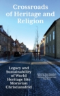 Crossroads of Heritage and Religion : Legacy and Sustainability of World Heritage Site Moravian Christiansfeld - Book