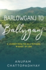 Barlowganj to Ballyganj -- A Journey from the Hills to Plains in Quest of Love - Book