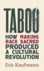 Taboo : How Making Race Sacred Produced a Cultural Revolution - Book