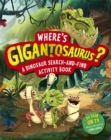 Where's Gigantosaurus? : A Dinosaur Search-and-Find Activity Book - Book