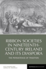Ribbon Societies in Nineteenth-Century Ireland and Its Diaspora : The Persistence of Tradition - Book