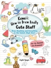 Kawaii: How to Draw Really Cute Stuff : Draw anything and everything in the cutest style ever! - eBook