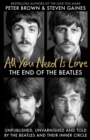 All You Need Is Love : The End of the Beatles - An Oral History by Those Who Were There - eBook