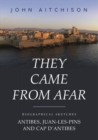 They Came from Afar : Biographical Sketches: Antibes, Juan-Les-Pins and Cap D'antibes - Book