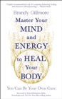 Master Your Mind and Energy to Heal Your Body : You Can Be Your Own Cure - Book
