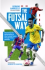 The Futsal Way : Maximizing the Performance of Elite Football Teams Through Futsal Methods - eBook