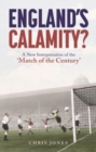 England'S Calamity? : A New Interpretation of the 'Match of the Century' - Book