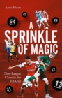 A Sprinkle of Magic : Non-League Clubs in the FA Cup - Book