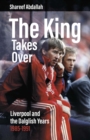 The King Takes Over : Liverpool and the Dalglish Years 1985-1991 - Book