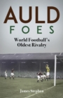 Auld Foes : World Football's Oldest Rivalry - Book